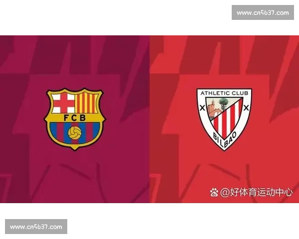 巴塞罗那迎战毕尔巴鄂竞技强强对话焦点之战全解析赛季看点